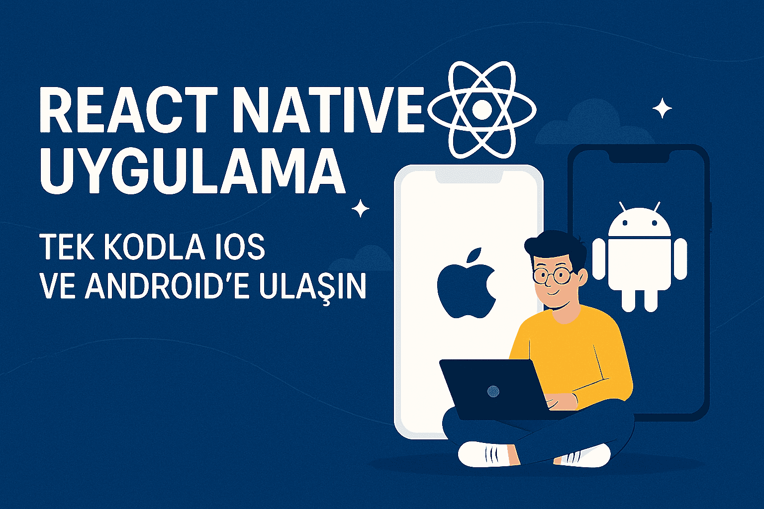 React Native Uygulama – Tek Kodla iOS ve Android’e Ulaşın
