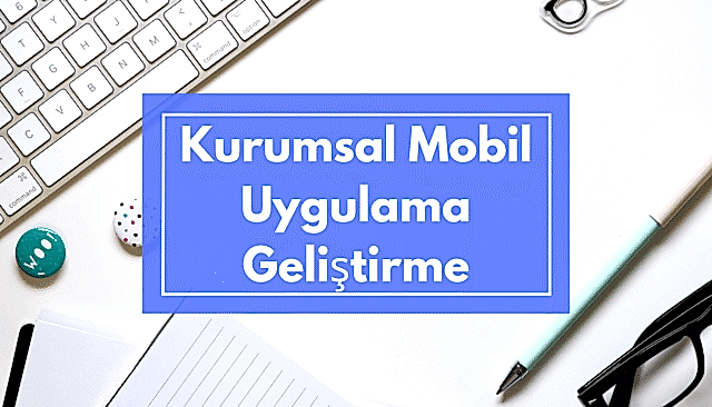 Kurumsal Mobil Uygulama Geliştirme