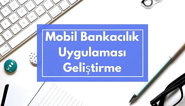 Mobil Bankacılık Uygulaması Geliştirme