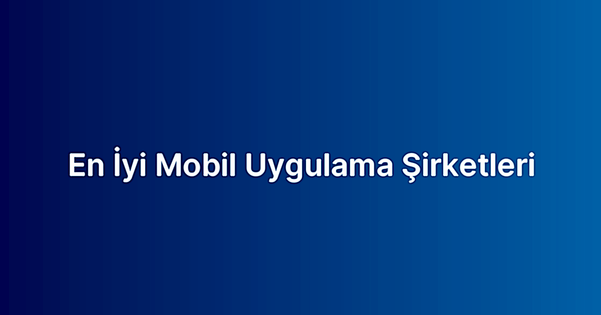 En İyi Mobil Uygulama Şirketleri