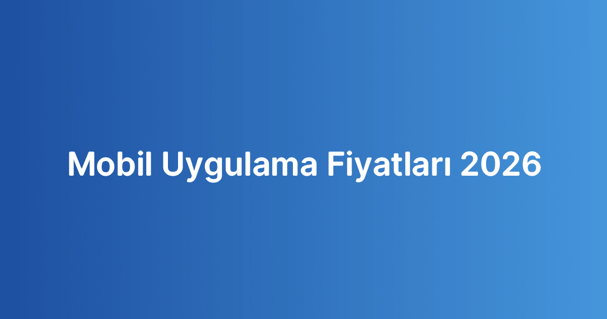 Mobil Uygulama Fiyatları 2026
