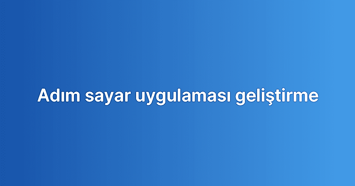 Adım sayar uygulaması geliştirme