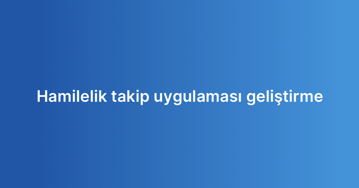 Hamilelik takip uygulaması geliştirme